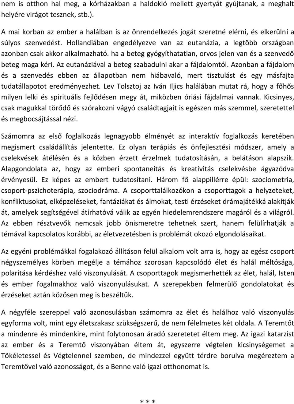 Hollandiában engedélyezve van az eutanázia, a legtöbb országban azonban csak akkor alkalmazható. ha a beteg gyógyíthatatlan, orvos jelen van és a szenvedő beteg maga kéri.