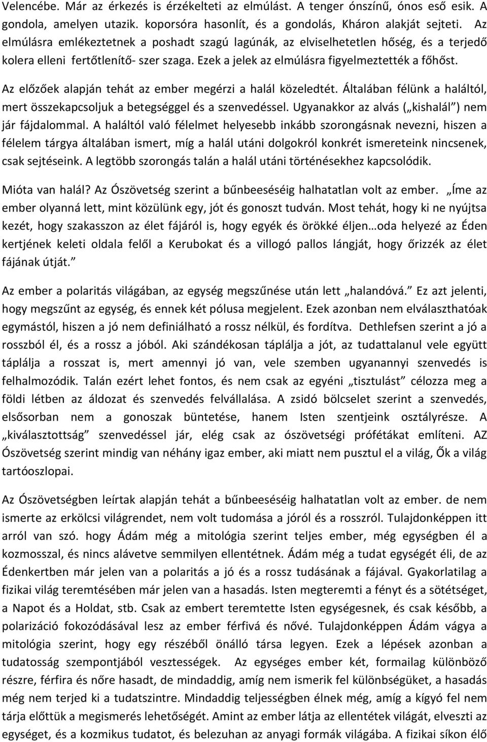 Az előzőek alapján tehát az ember megérzi a halál közeledtét. Általában félünk a haláltól, mert összekapcsoljuk a betegséggel és a szenvedéssel. Ugyanakkor az alvás ( kishalál ) nem jár fájdalommal.