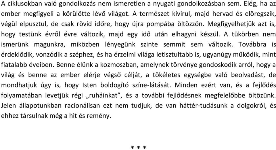 Megfigyelhetjük azt is, hogy testünk évről évre változik, majd egy idő után elhagyni készül. A tükörben nem ismerünk magunkra, miközben lényegünk szinte semmit sem változik.