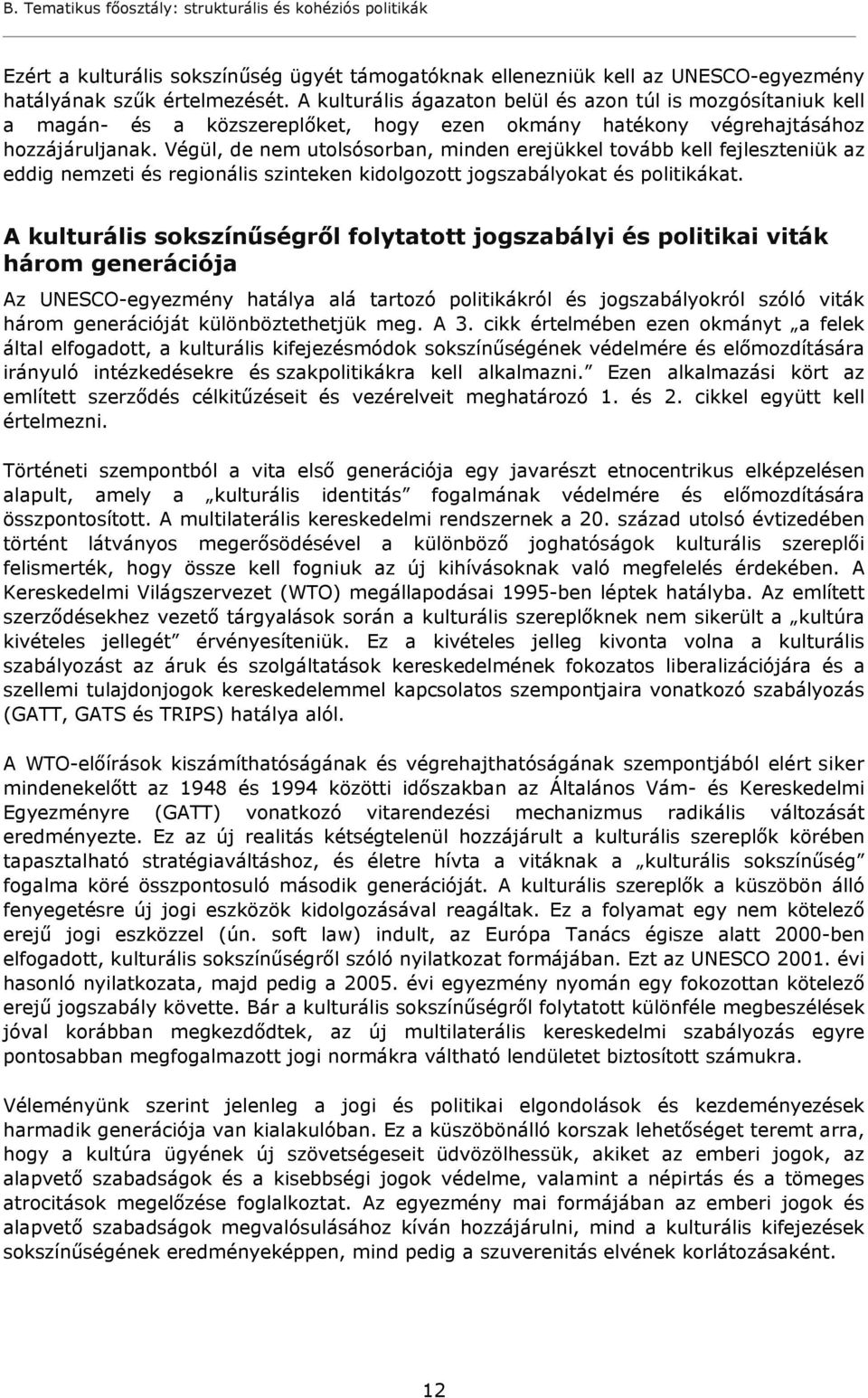 Végül, de nem utolsósorban, minden erejükkel tovább kell fejleszteniük az eddig nemzeti és regionális szinteken kidolgozott jogszabályokat és politikákat.