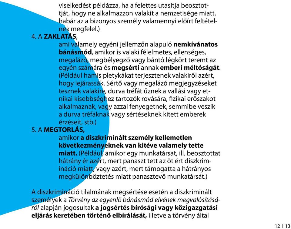 emberi méltóságát. (Például hamis pletykákat terjesztenek valakiről azért, hogy lejárassák.