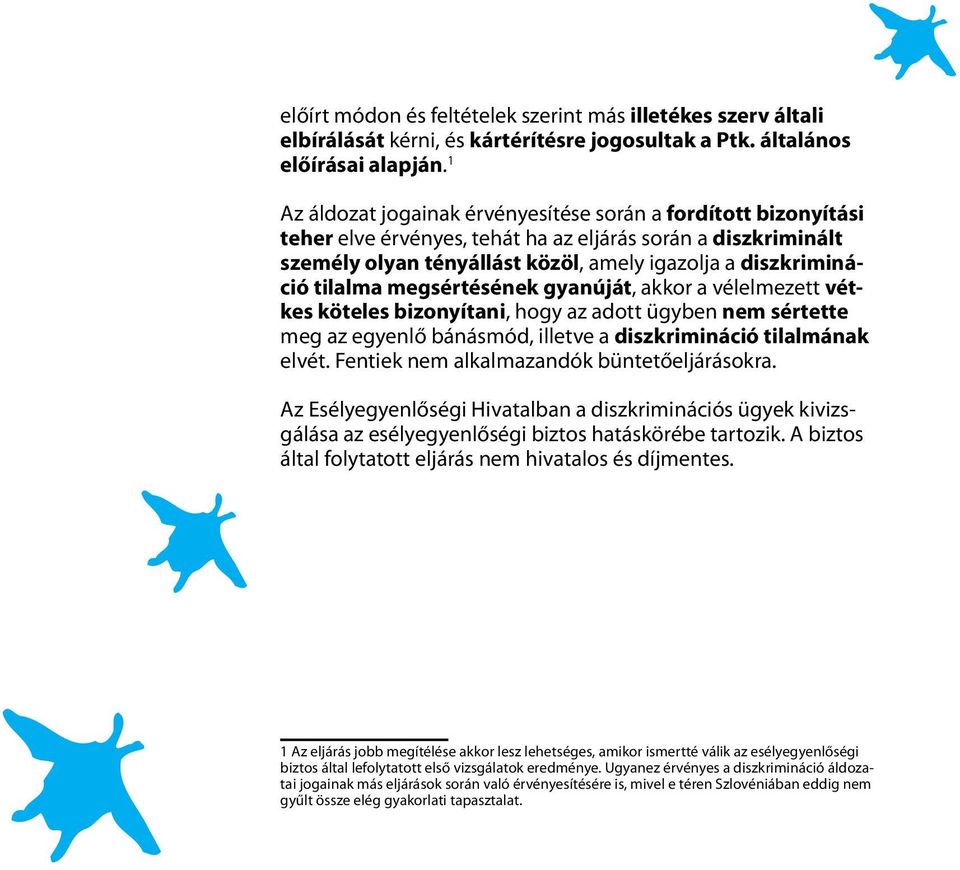 megsértésének gyanúját, akkor a vélelmezett vétkes köteles bizonyítani, hogy az adott ügyben nem sértette meg az egyenlő bánásmód, illetve a diszkrimináció tilalmának elvét.