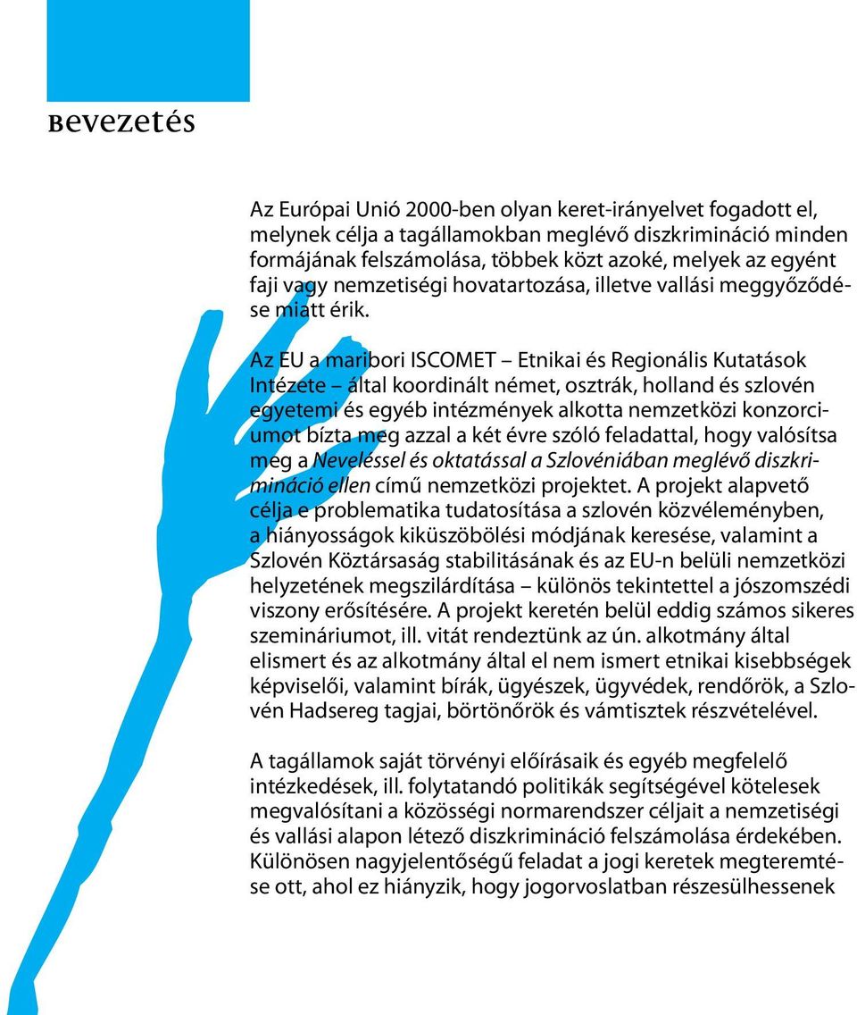 Az EU a maribori ISCOMET Etnikai és Regionális Kutatások Intézete által koordinált német, osztrák, holland és szlovén egyetemi és egyéb intézmények alkotta nemzetközi konzorciumot bízta meg azzal a