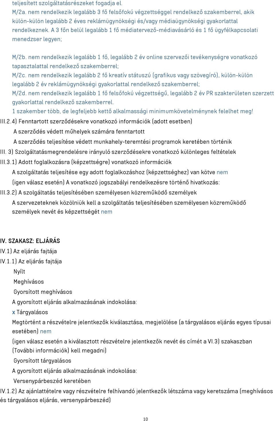 A 3 főn belül legalább 1 fő médiatervező-médiavásárló és 1 fő ügyfélkapcsolati menedzser legyen; M/2b.