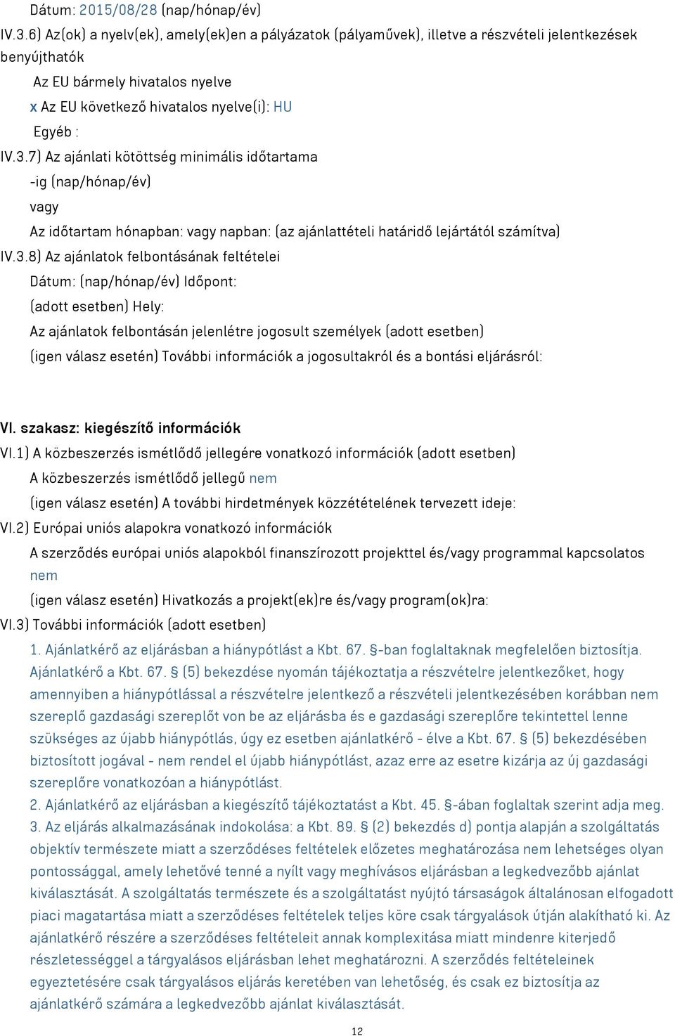 7) Az ajánlati kötöttség minimális időtartama -ig (nap/hónap/év) vagy Az időtartam hónapban: vagy napban: (az ajánlattételi határidő lejártától számítva) IV.3.