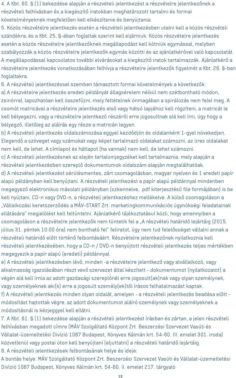 elkészítenie és benyújtania. 5. Közös részvételre jelentkezés esetén a részvételi jelentkezésben utalni kell a közös részvételi szándékra, és a Kbt. 25. -ában foglaltak szerint kell eljárniuk.