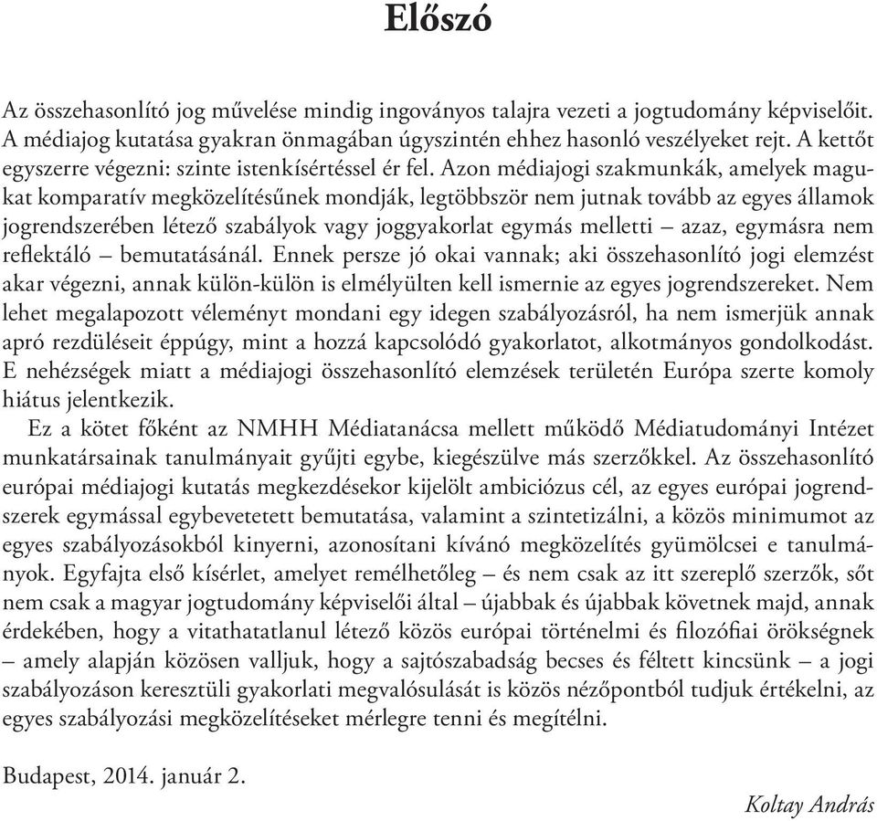 Azon médiajogi szakmunkák, amelyek magukat komparatív megközelítésűnek mondják, legtöbbször nem jutnak tovább az egyes államok jogrendszerében létező szabályok vagy joggyakorlat egymás melletti azaz,