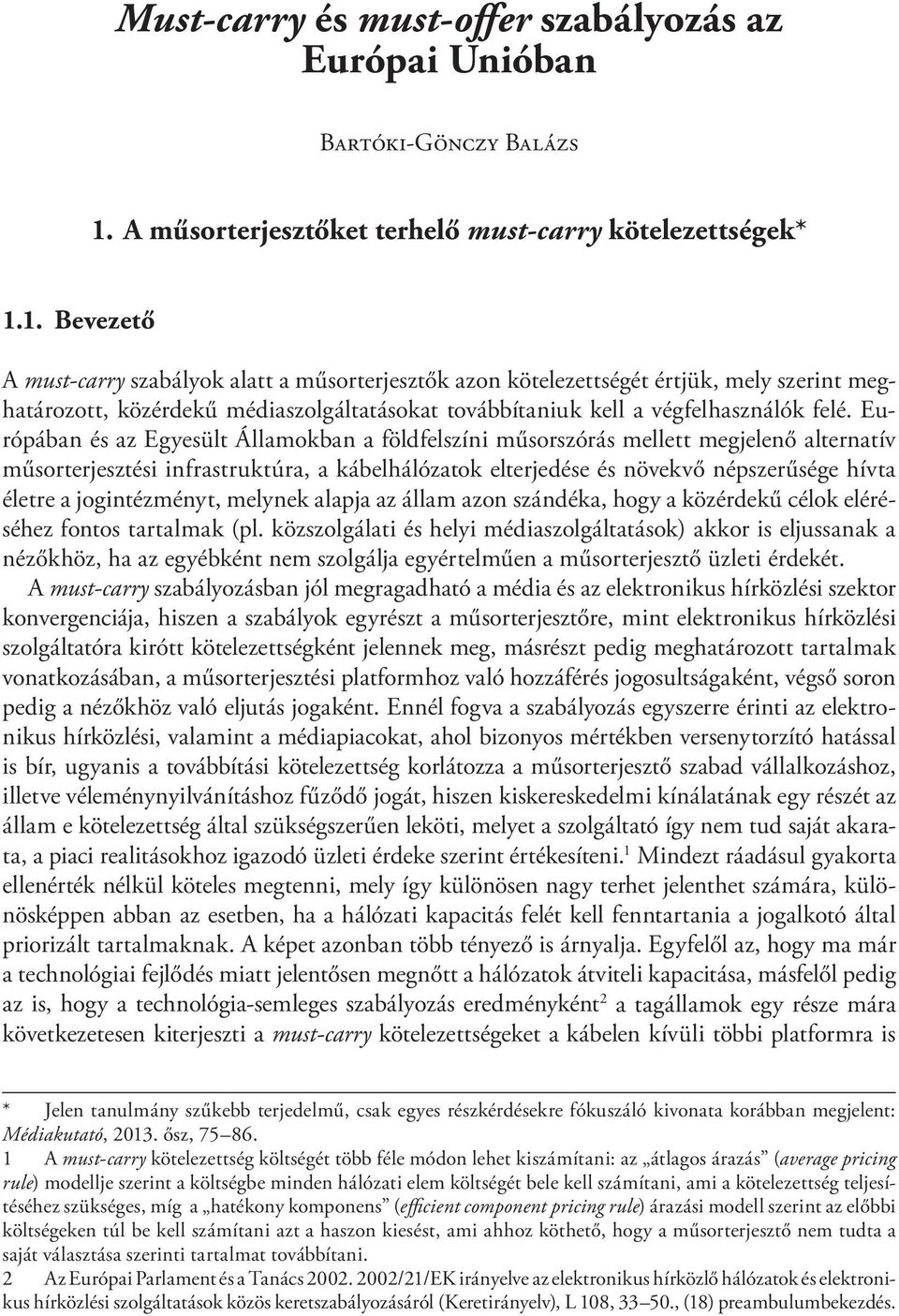 1. Bevezető A must-carry szabályok alatt a műsorterjesztők azon kötelezettségét értjük, mely szerint meghatározott, közérdekű médiaszolgáltatásokat továbbítaniuk kell a végfelhasználók felé.