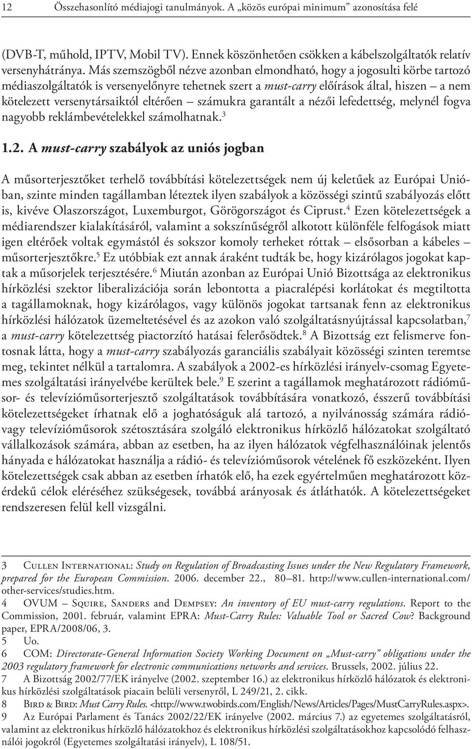 eltérően számukra garantált a nézői lefedettség, melynél fogva nagyobb reklámbevételekkel számolhatnak. 3 1.2.