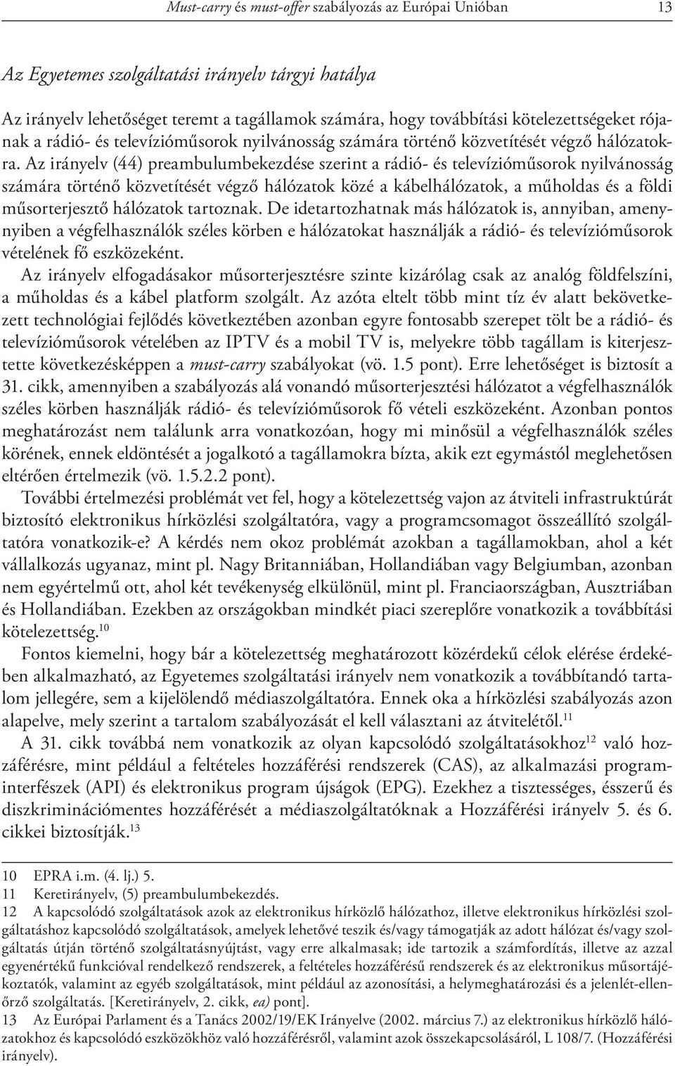 Az irányelv (44) preambulumbekezdése szerint a rádió- és televízióműsorok nyilvánosság számára történő közvetítését végző hálózatok közé a kábelhálózatok, a műholdas és a földi műsorterjesztő