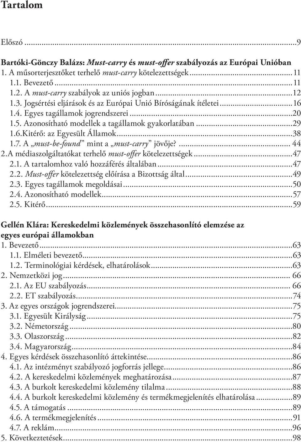 Azonosítható modellek a tagállamok gyakorlatában...29 1.6.Kitérő: az Egyesült Államok...38 1.7. A must-be-found mint a must-carry jövője?... 44 2.