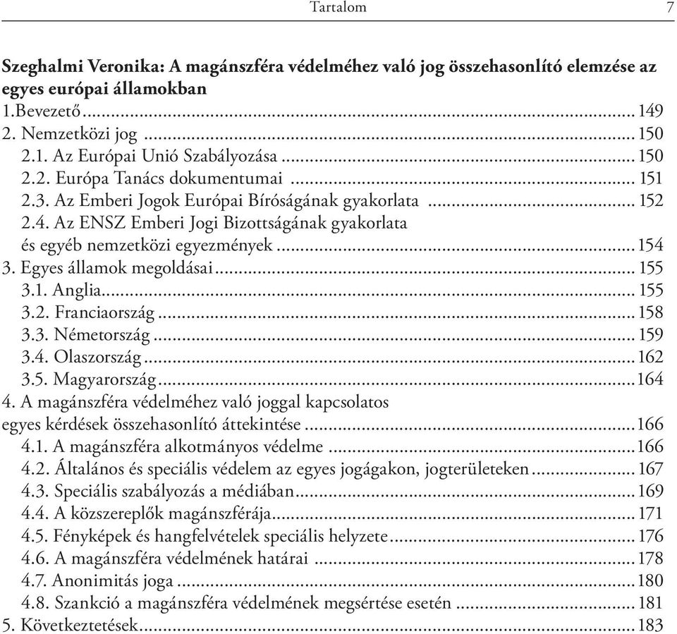 .. 155 3.2. Franciaország...158 3.3. Németország...159 3.4. Olaszország...162 3.5. Magyarország...164 4. A magánszféra védelméhez való joggal kapcsolatos egyes kérdések összehasonlító áttekintése.