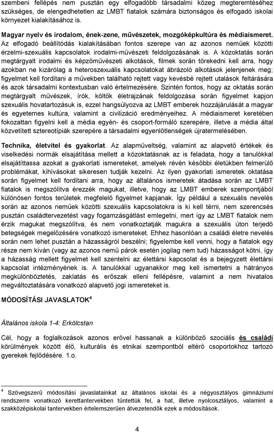 Az elfogadó beállítódás kialakításában fontos szerepe van az azonos neműek közötti érzelmi-szexuális kapcsolatok irodalmi-művészeti feldolgozásának is.