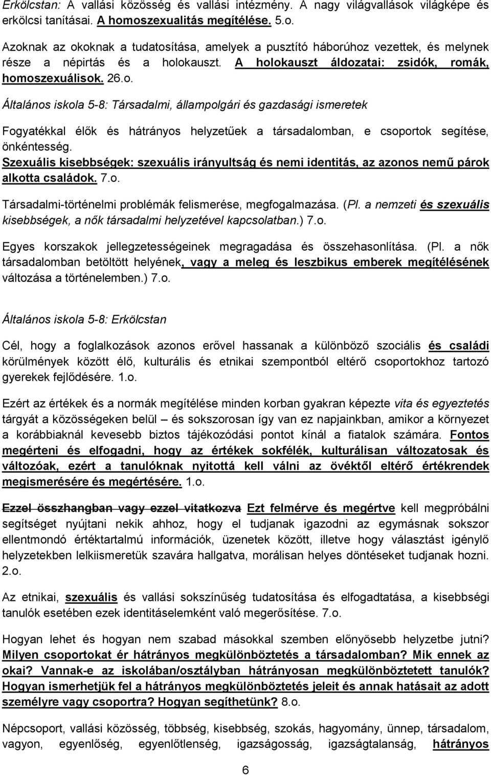 Szexuális kisebbségek: szexuális irányultság és nemi identitás, az azonos nemű párok alkotta családok. 7.o. Társadalmi-történelmi problémák felismerése, megfogalmazása. (Pl.