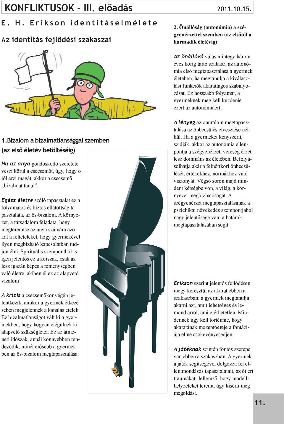 megtanulja a kiválasztási funkciók akaratlagos szabályozását. Ez hosszabb folyamat, a gyermeknek meg kell küzdenie ezért az autonómiáért. 1.