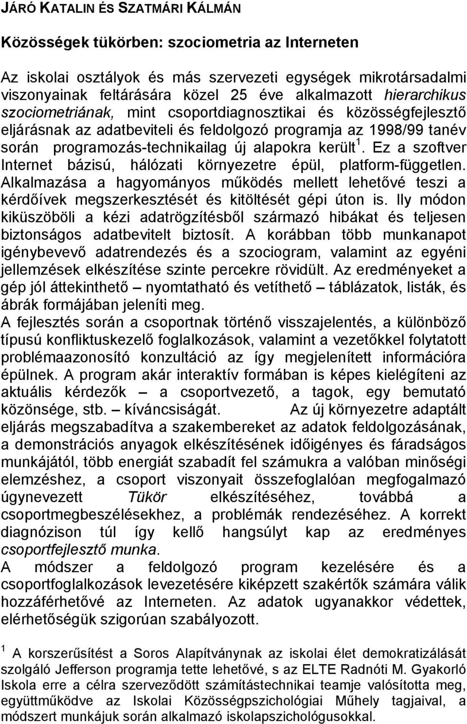 Ez a szoftver Internet bázisú, hálózati környezetre épül, platform-független. Alkalmazása a hagyományos működés mellett lehetővé teszi a kérdőívek megszerkesztését és kitöltését gépi úton is.