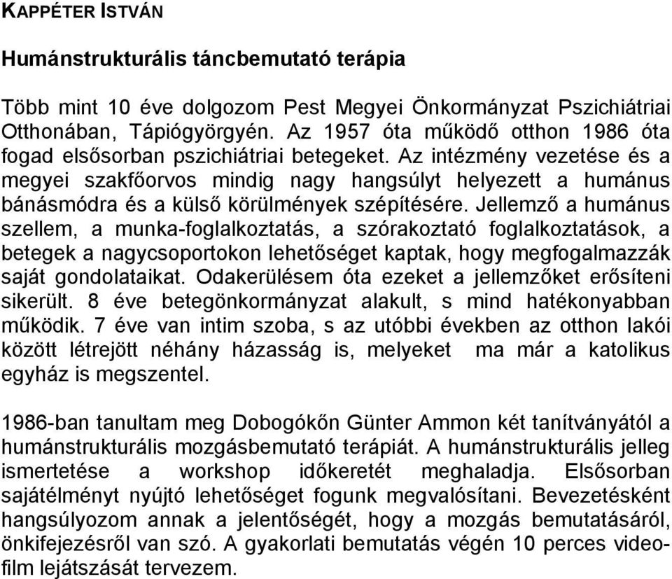 Az intézmény vezetése és a megyei szakfőorvos mindig nagy hangsúlyt helyezett a humánus bánásmódra és a külső körülmények szépítésére.