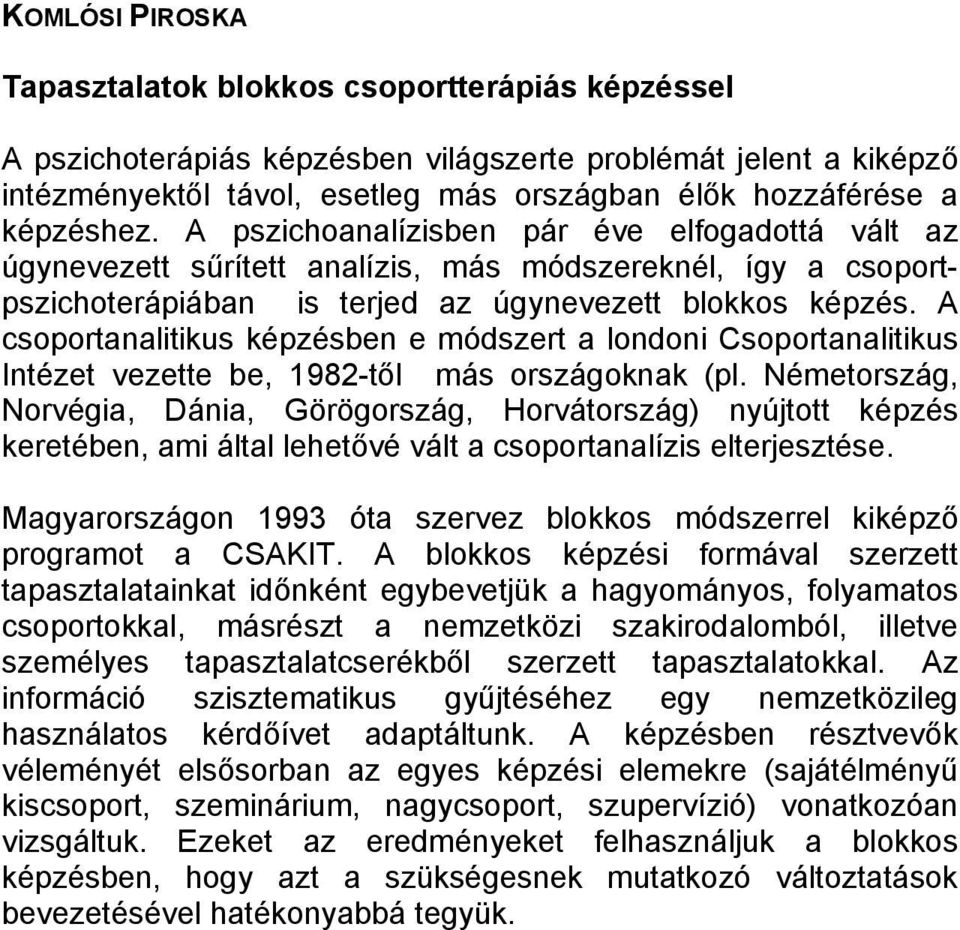 A csoportanalitikus képzésben e módszert a londoni Csoportanalitikus Intézet vezette be, 1982-től más országoknak (pl.