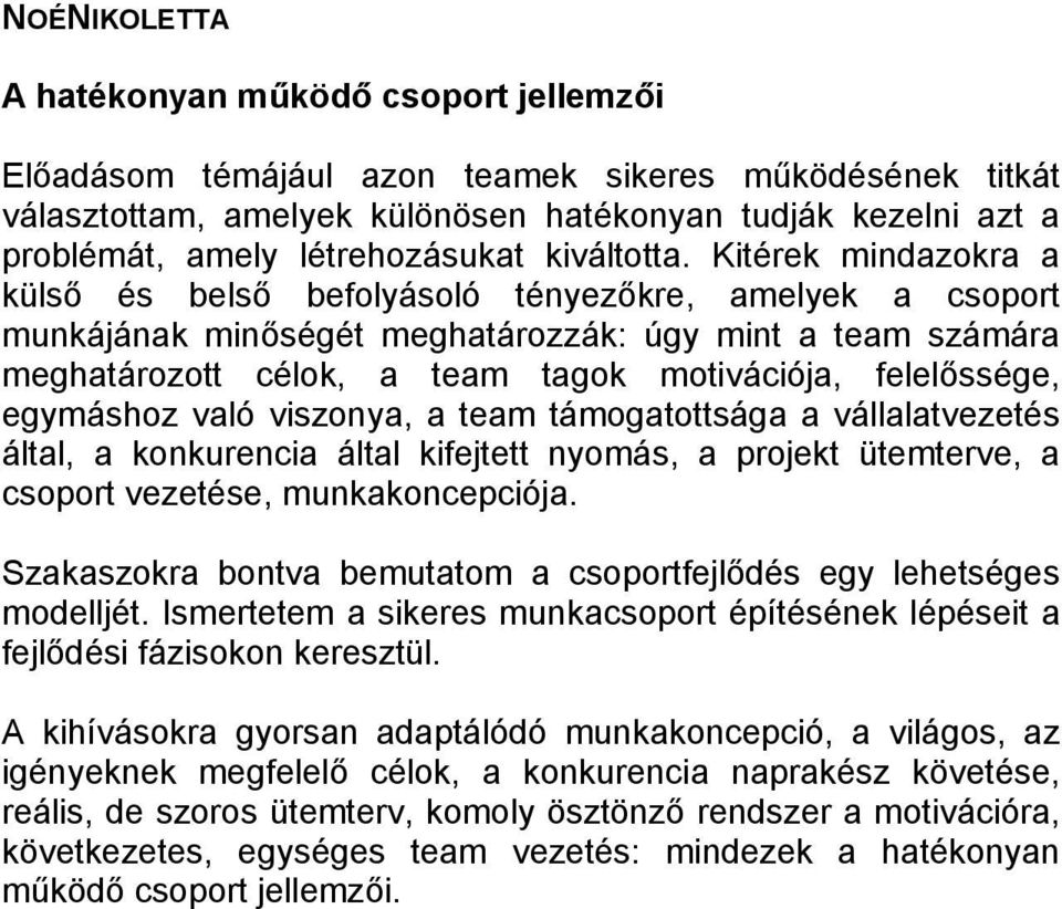 Kitérek mindazokra a külső és belső befolyásoló tényezőkre, amelyek a csoport munkájának minőségét meghatározzák: úgy mint a team számára meghatározott célok, a team tagok motivációja, felelőssége,