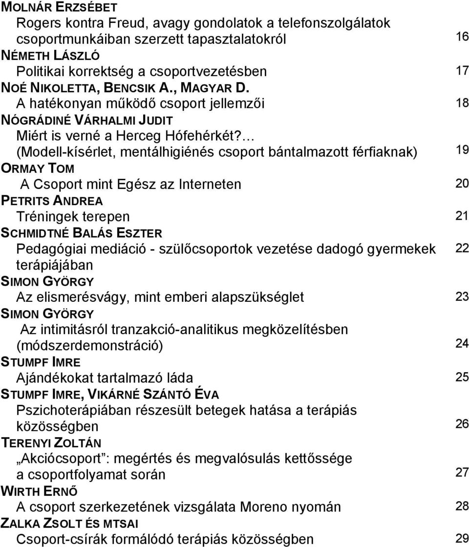 (Modell-kísérlet, mentálhigiénés csoport bántalmazott férfiaknak) 19 ORMAY TOM A Csoport mint Egész az Interneten 20 PETRITS ANDREA Tréningek terepen 21 SCHMIDTNÉ BALÁS ESZTER Pedagógiai mediáció -