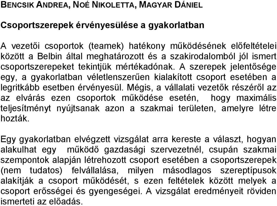 Mégis, a vállalati vezetők részéről az az elvárás ezen csoportok működése esetén, hogy maximális teljesítményt nyújtsanak azon a szakmai területen, amelyre létre hozták.