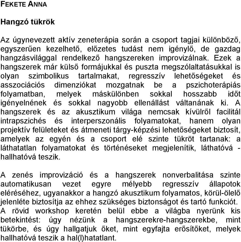 Ezek a hangszerek már külső formájukkal és puszta megszólaltatásukkal is olyan szimbolikus tartalmakat, regresszív lehetőségeket és asszociációs dimenziókat mozgatnak be a pszichoterápiás