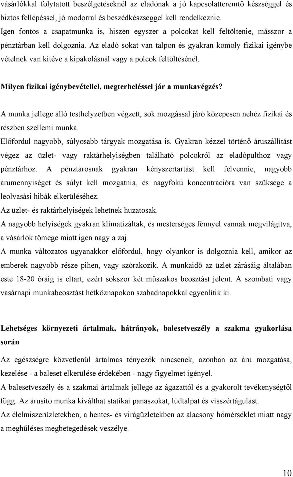 Az eladó sokat van talpon és gyakran komoly fizikai igénybe vételnek van kitéve a kipakolásnál vagy a polcok feltöltésénél. Milyen fizikai igénybevétellel, megterheléssel jár a munkavégzés?