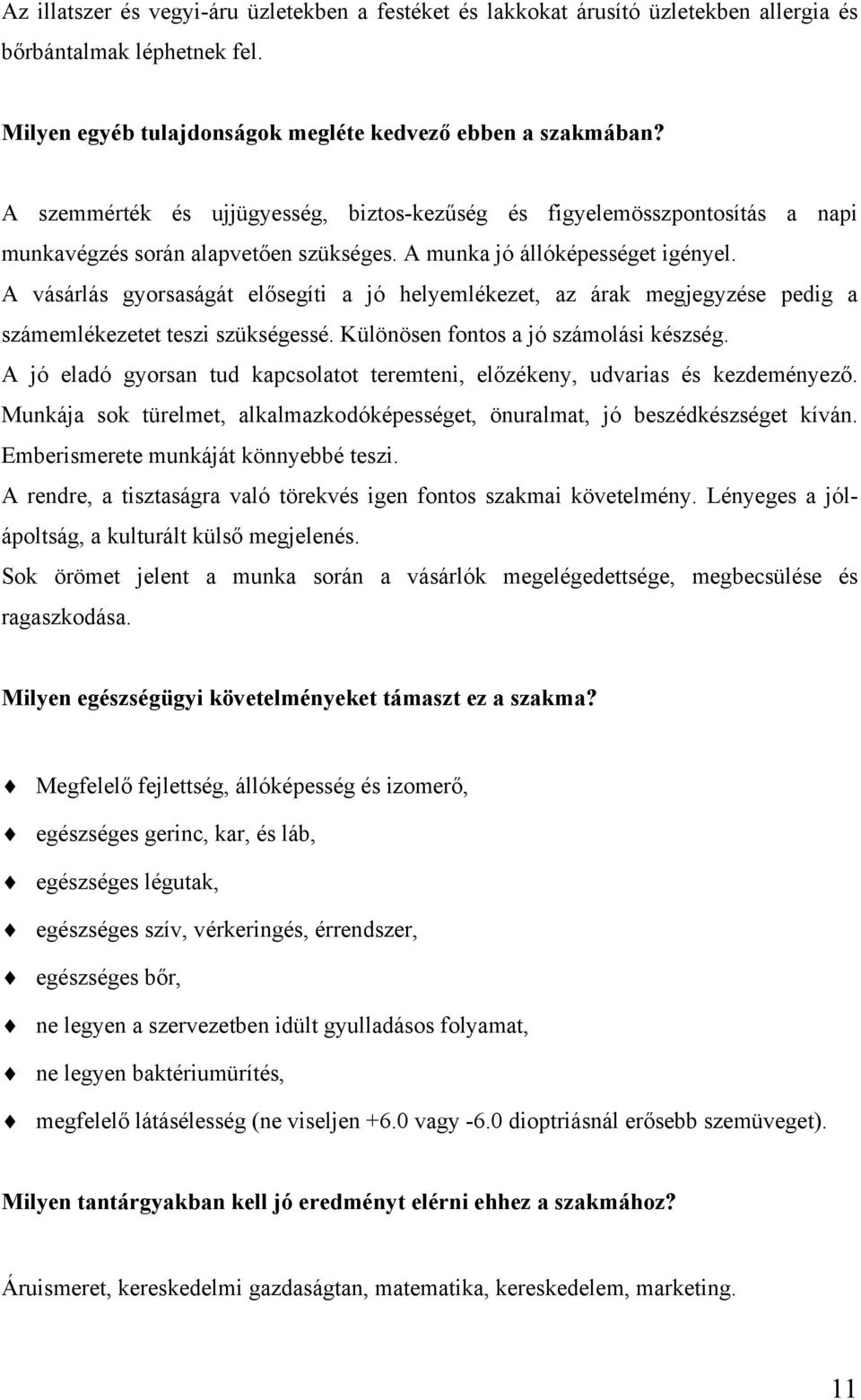 A vásárlás gyorsaságát elősegíti a jó helyemlékezet, az árak megjegyzése pedig a számemlékezetet teszi szükségessé. Különösen fontos a jó számolási készség.