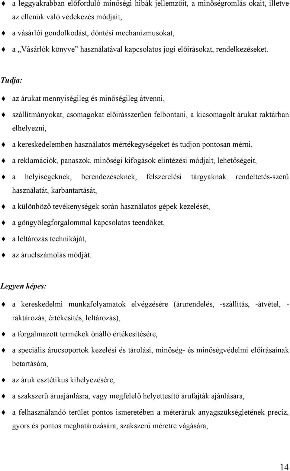 Tudja: az árukat mennyiségileg és minőségileg átvenni, szállítmányokat, csomagokat előírásszerűen felbontani, a kicsomagolt árukat raktárban elhelyezni, a kereskedelemben használatos mértékegységeket