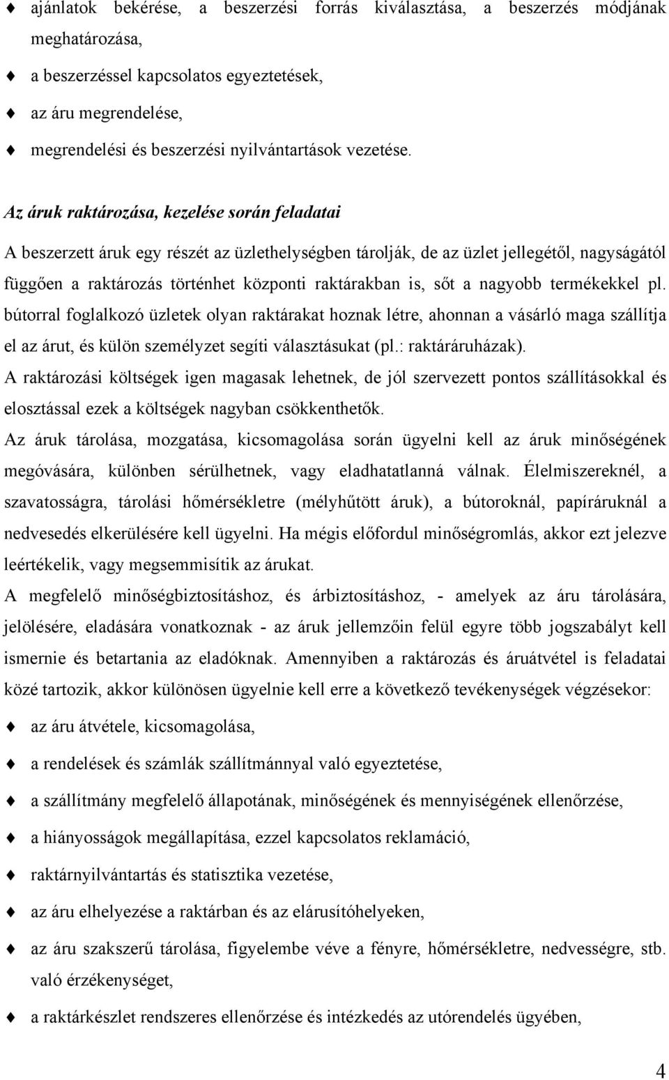 Az áruk raktározása, kezelése során feladatai A beszerzett áruk egy részét az üzlethelységben tárolják, de az üzlet jellegétől, nagyságától függően a raktározás történhet központi raktárakban is, sőt