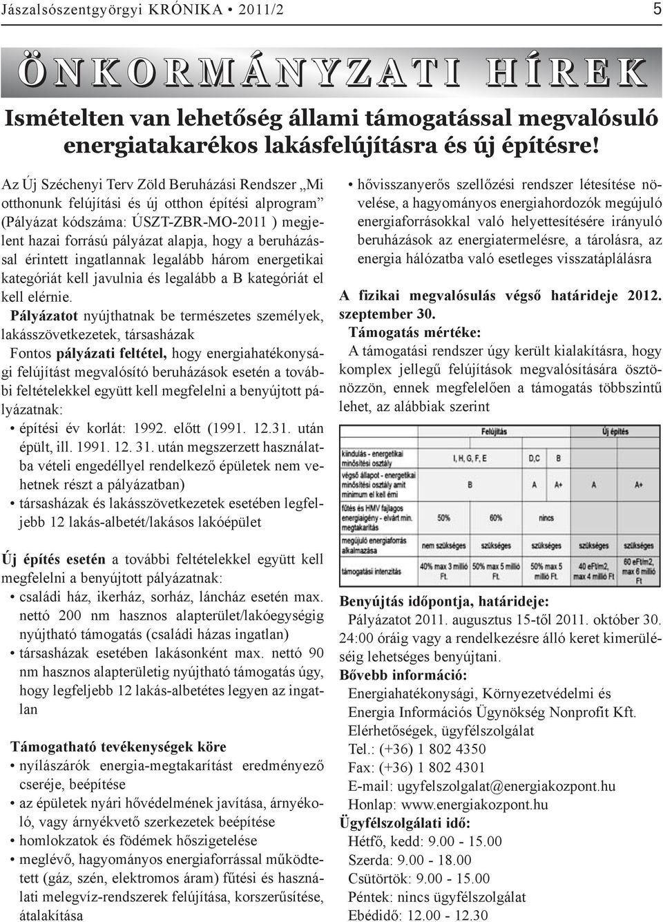 beruházással érintett ingatlannak legalább három energetikai kategóriát kell javulnia és legalább a B kategóriát el kell elérnie.