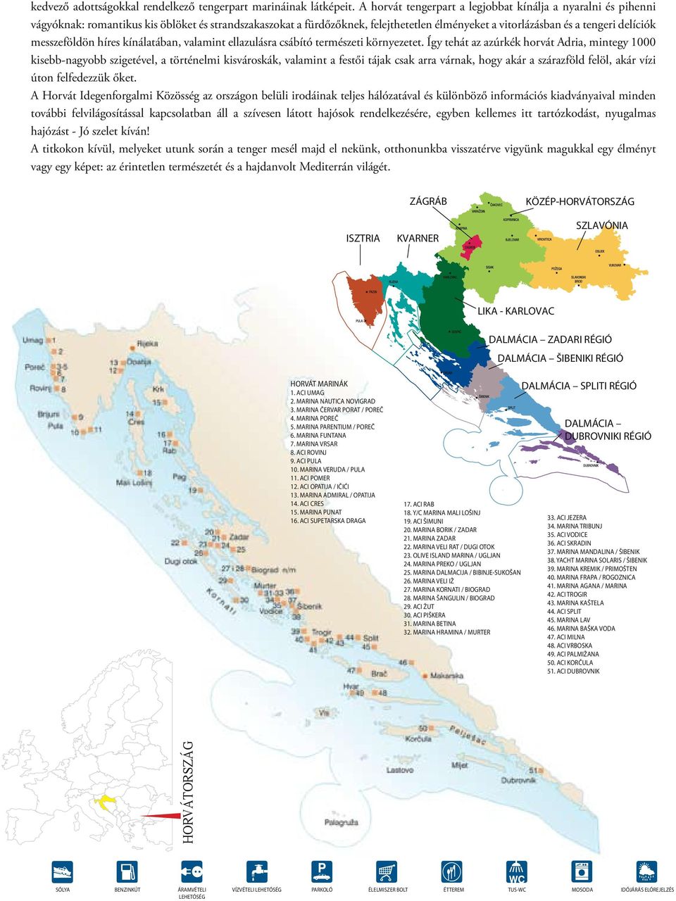 messzeföldön híres kínálatában, valamint ellazulásra csábító természeti környezetet.