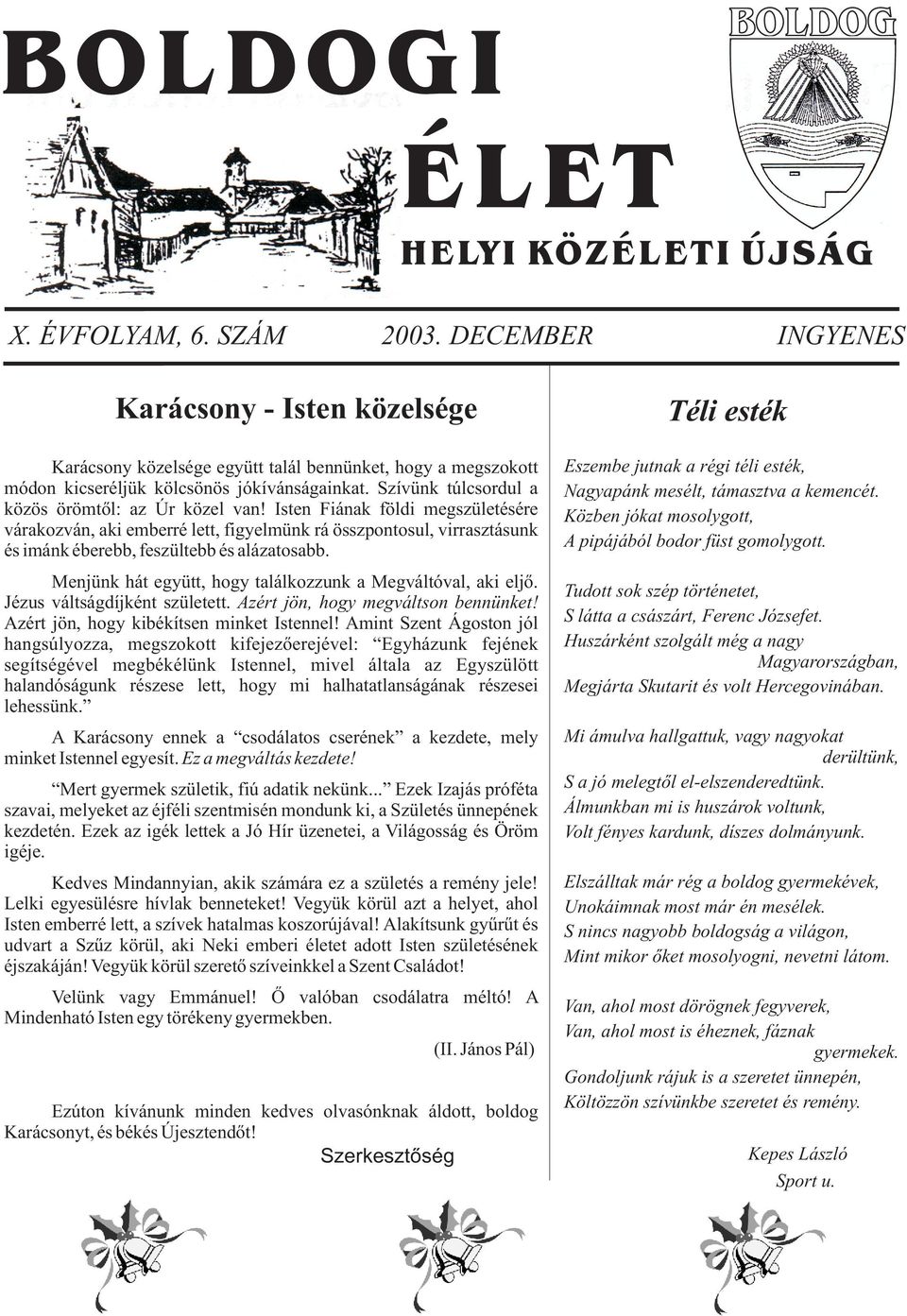 Isten Fiának földi megszületésére várakozván, aki emberré lett, figyelmünk rá összpontosul, virrasztásunk és imánk éberebb, feszültebb és alázatosabb.