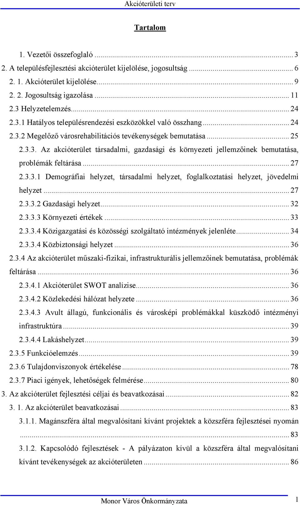 .. 27 2.3.3.1 Demográfiai helyzet, társadalmi helyzet, foglalkoztatási helyzet, jövedelmi helyzet... 27 2.3.3.2 Gazdasági helyzet... 32 2.3.3.3 Környezeti értékek... 33 2.3.3.4 Közigazgatási és közösségi szolgáltató intézmények jelenléte.