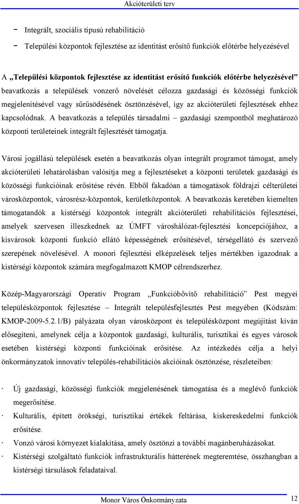 kapcsolódnak. A beavatkozás a település társadalmi gazdasági szempontból meghatározó központi területeinek integrált fejlesztését támogatja.