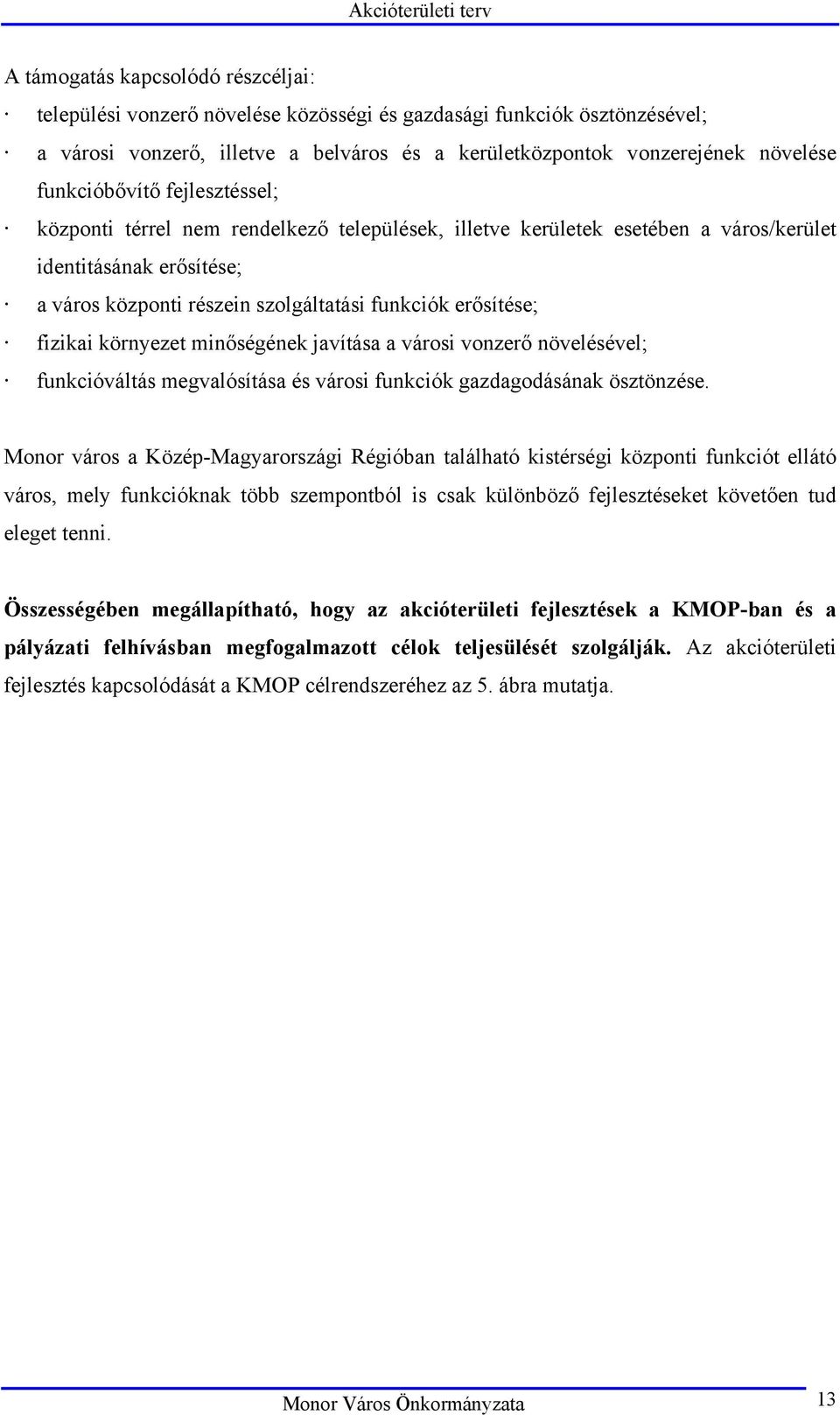 fizikai környezet minőségének javítása a városi vonzerő növelésével; funkcióváltás megvalósítása és városi funkciók gazdagodásának ösztönzése.