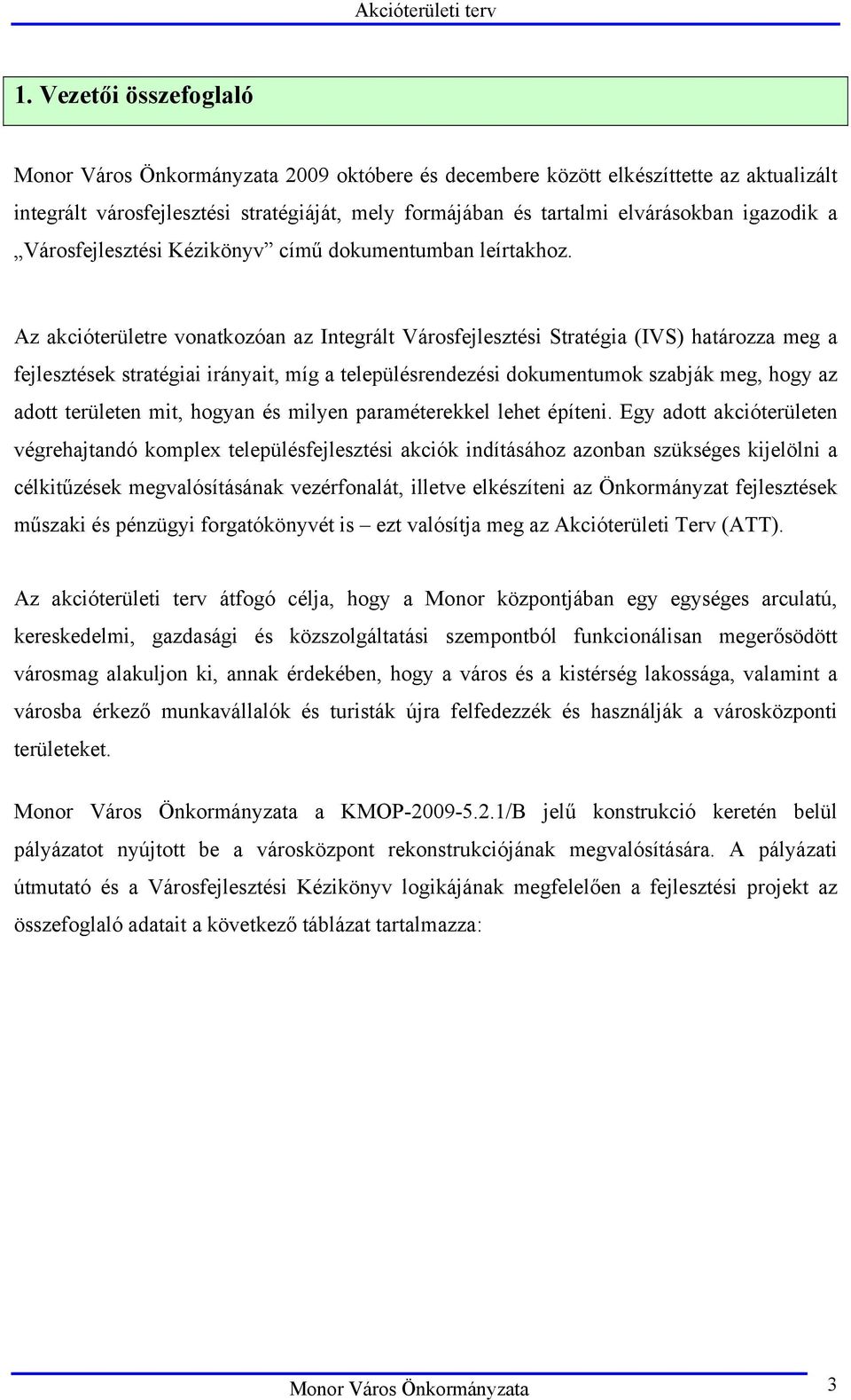 Az akcióterületre vonatkozóan az Integrált Városfejlesztési Stratégia (IVS) határozza meg a fejlesztések stratégiai irányait, míg a településrendezési dokumentumok szabják meg, hogy az adott