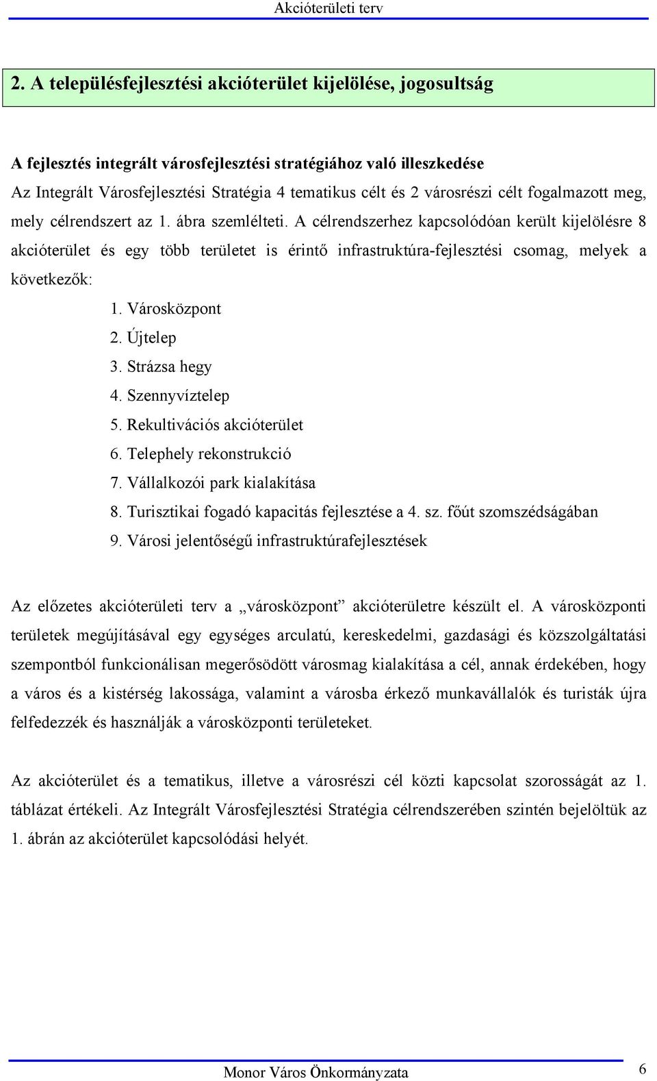 A célrendszerhez kapcsolódóan került kijelölésre 8 akcióterület és egy több területet is érintő infrastruktúra-fejlesztési csomag, melyek a következők: 1. Városközpont 2. Újtelep 3. Strázsa hegy 4.