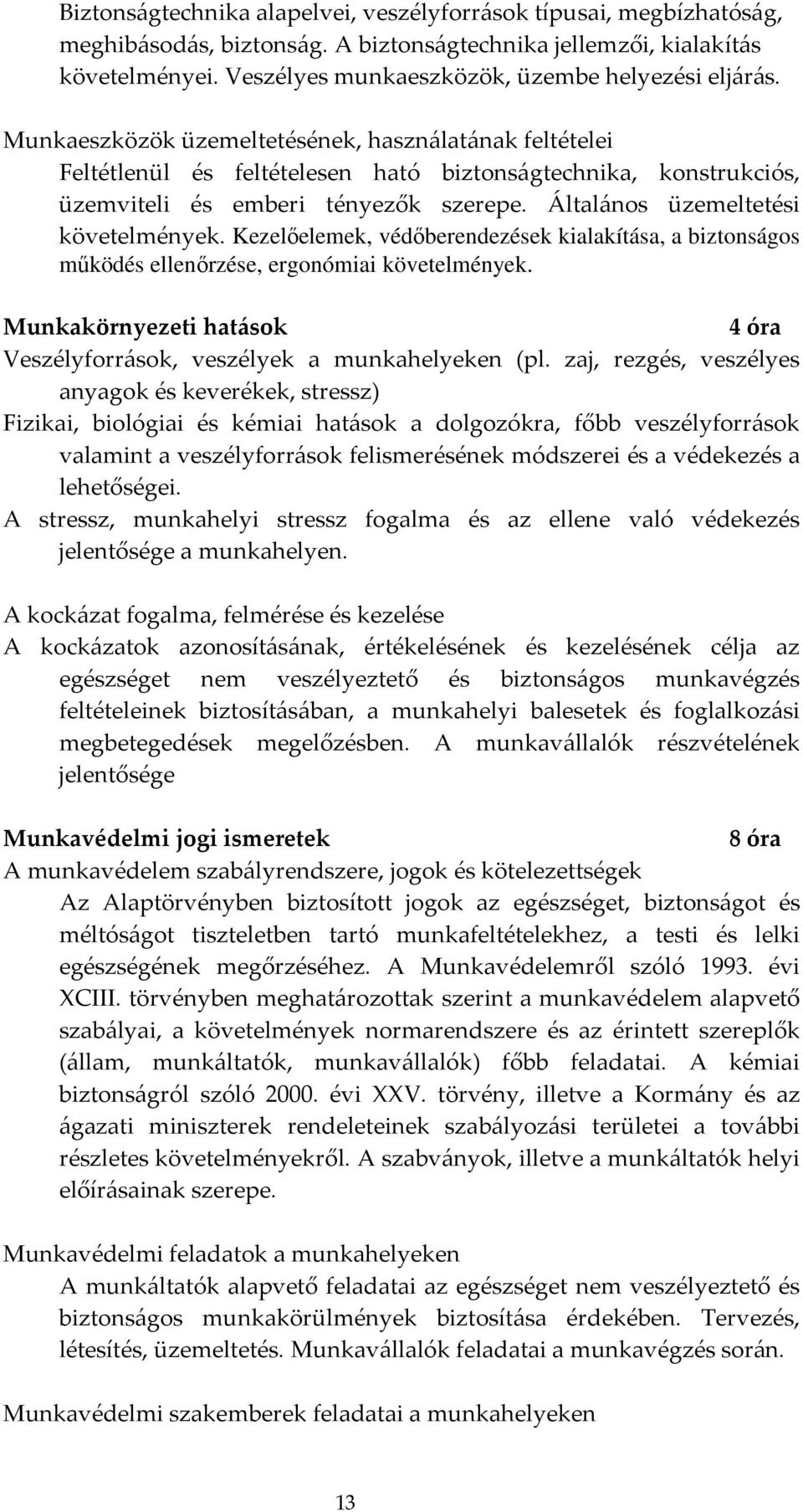 Munkaeszközök üzemeltetésének, használatának feltételei Feltétlenül és feltételesen ható biztonságtechnika, konstrukciós, üzemviteli és emberi tényezők szerepe. Általános üzemeltetési követelmények.