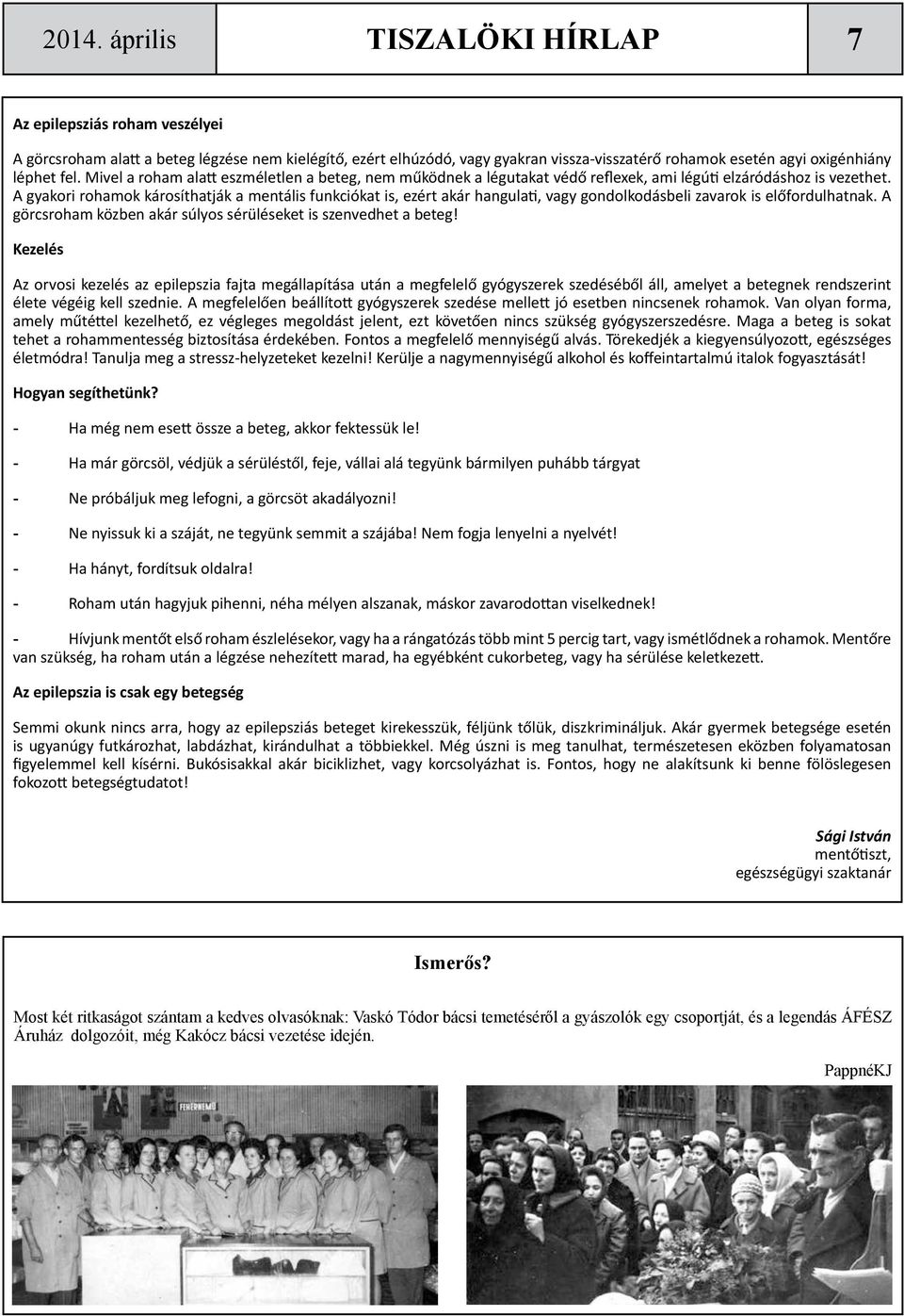 A gyakori rohamok károsíthatják a mentális funkciókat is, ezért akár hangulati, vagy gondolkodásbeli zavarok is előfordulhatnak. A görcsroham közben akár súlyos sérüléseket is szenvedhet a beteg!