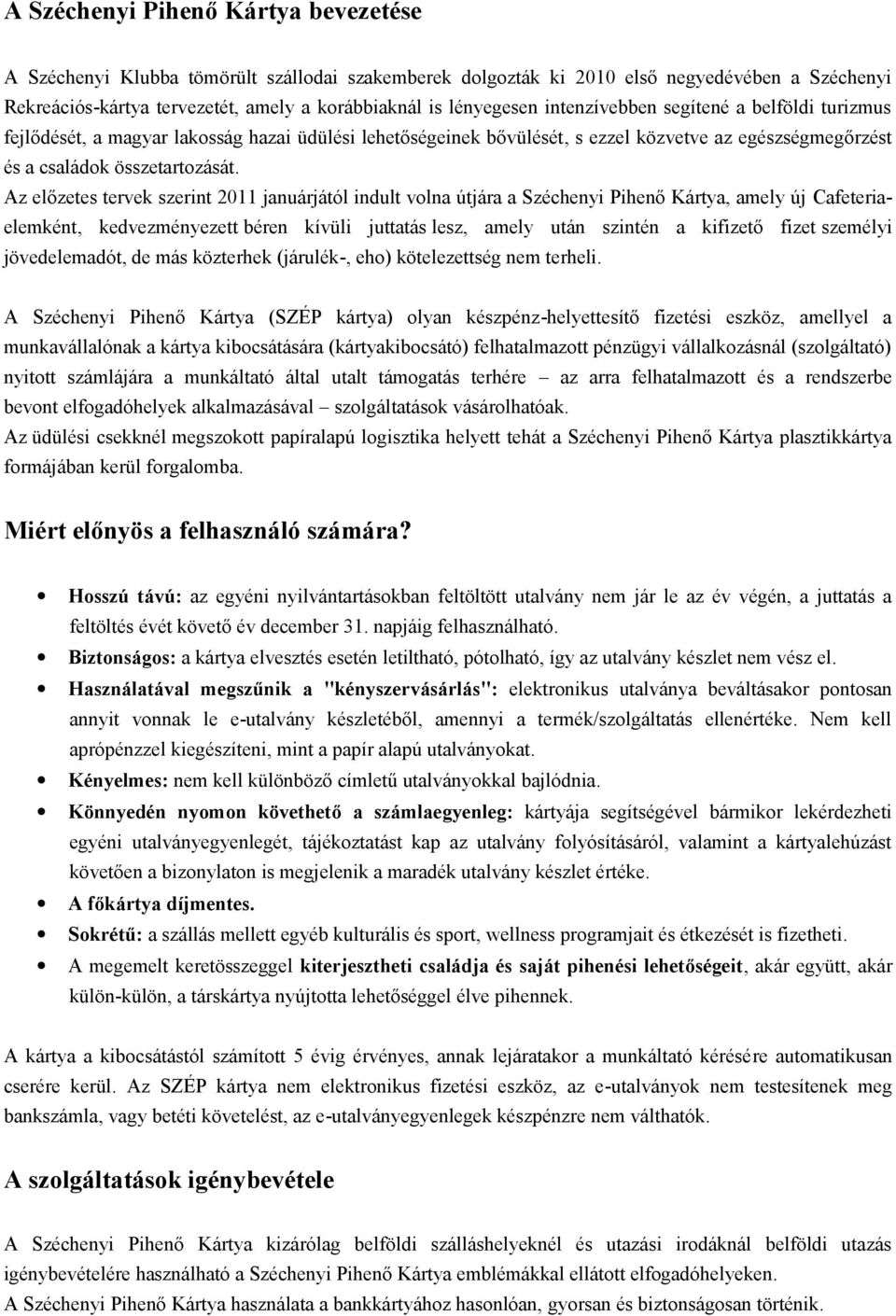 Az előzetes tervek szerint 2011 januárjától indult volna útjára a Széchenyi Pihenő Kártya, amely új Cafeteriaelemként, kedvezményezett béren kívüli juttatás lesz, amely után szintén a kifizető fizet