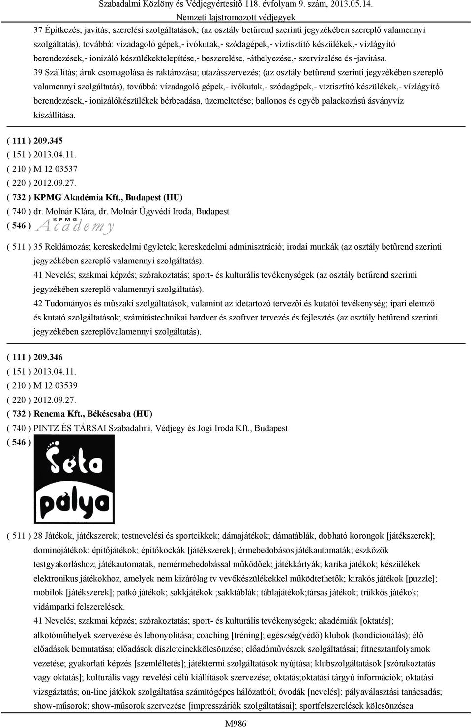 39 Szállítás; áruk csomagolása és raktározása; utazásszervezés; (az osztály betűrend szerinti jegyzékében szereplő valamennyi szolgáltatás), továbbá: vízadagoló gépek,- ivókutak,- szódagépek,-