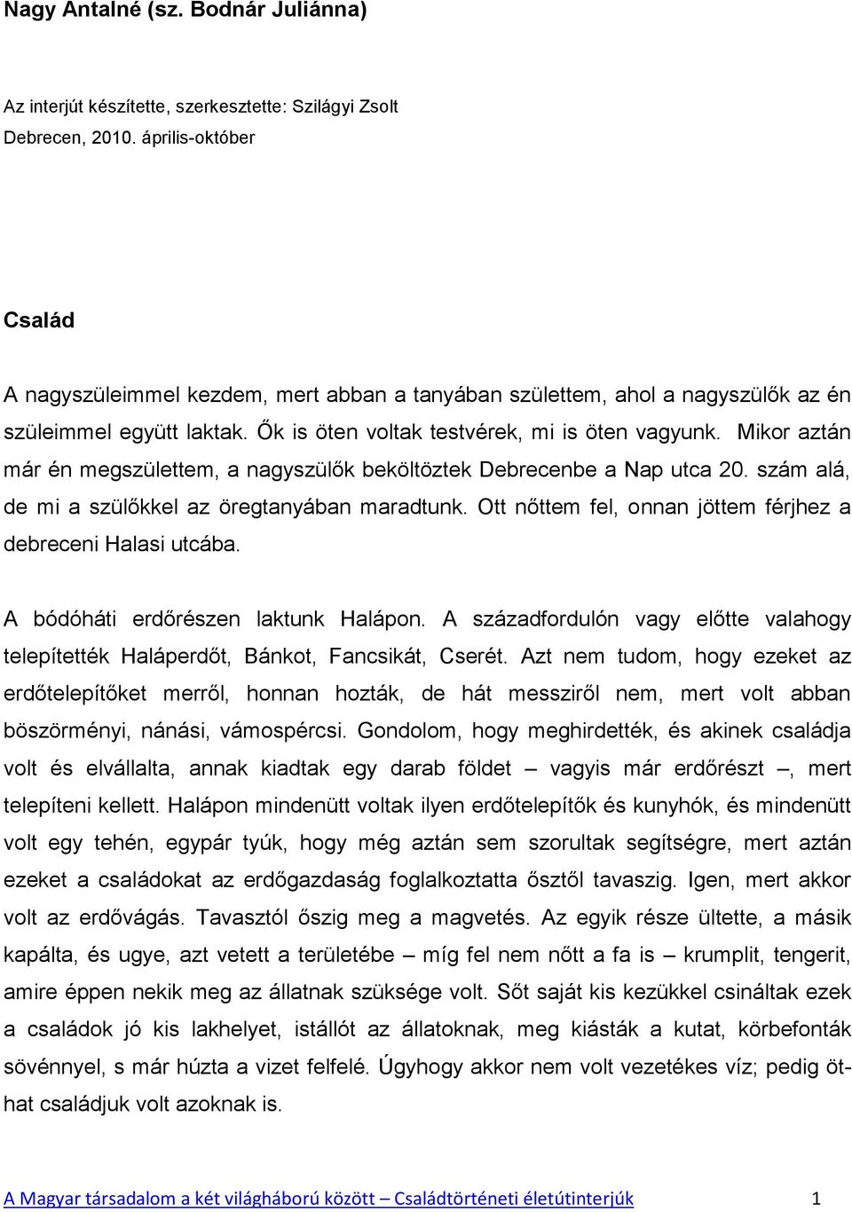 Mikor aztán már én megszülettem, a nagyszülők beköltöztek Debrecenbe a Nap utca 20. szám alá, de mi a szülőkkel az öregtanyában maradtunk.