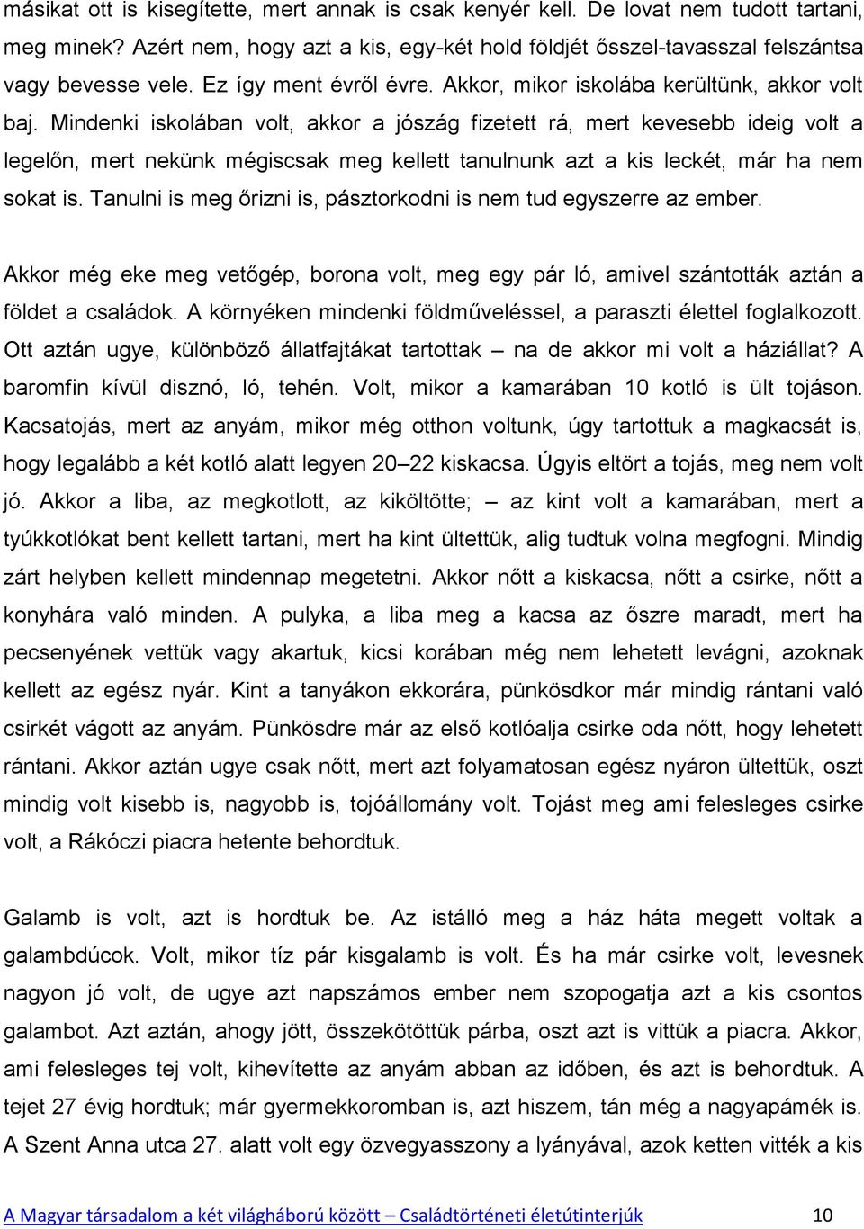 Mindenki iskolában volt, akkor a jószág fizetett rá, mert kevesebb ideig volt a legelőn, mert nekünk mégiscsak meg kellett tanulnunk azt a kis leckét, már ha nem sokat is.