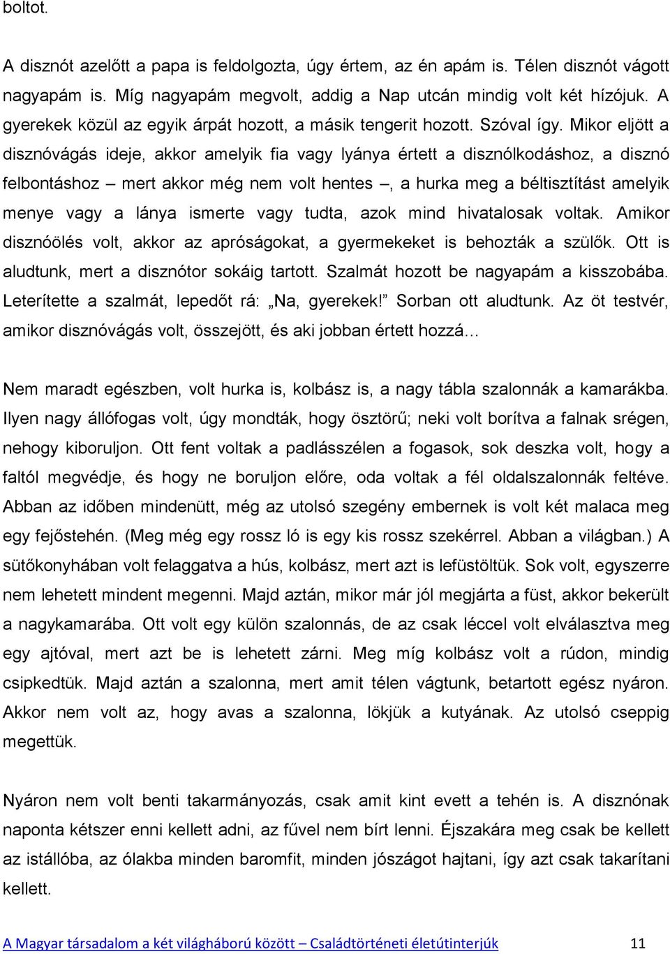 Mikor eljött a disznóvágás ideje, akkor amelyik fia vagy lyánya értett a disznólkodáshoz, a disznó felbontáshoz mert akkor még nem volt hentes, a hurka meg a béltisztítást amelyik menye vagy a lánya