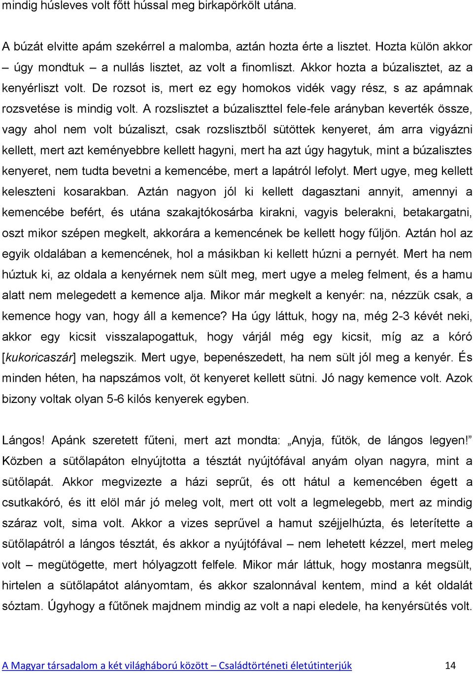 A rozslisztet a búzaliszttel fele-fele arányban keverték össze, vagy ahol nem volt búzaliszt, csak rozslisztből sütöttek kenyeret, ám arra vigyázni kellett, mert azt keményebbre kellett hagyni, mert