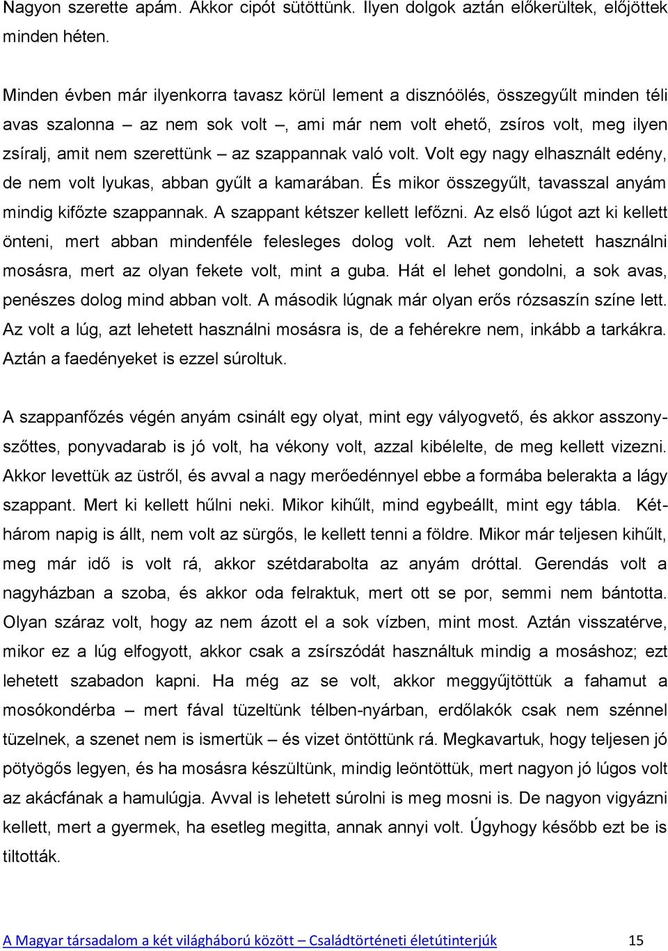 szappannak való volt. Volt egy nagy elhasznált edény, de nem volt lyukas, abban gyűlt a kamarában. És mikor összegyűlt, tavasszal anyám mindig kifőzte szappannak. A szappant kétszer kellett lefőzni.