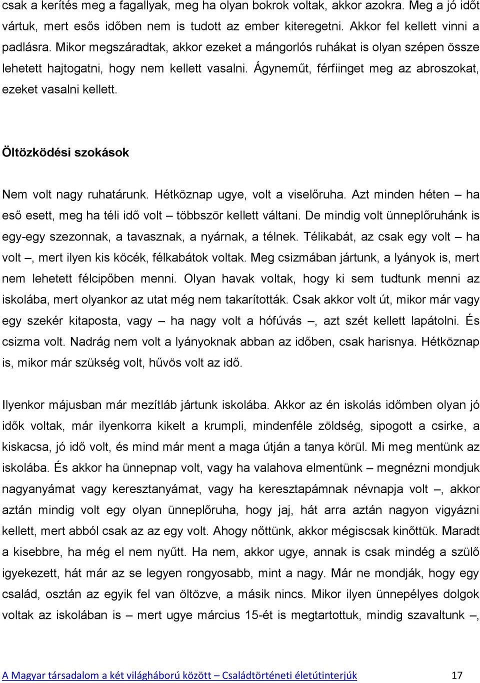 Öltözködési szokások Nem volt nagy ruhatárunk. Hétköznap ugye, volt a viselőruha. Azt minden héten ha eső esett, meg ha téli idő volt többször kellett váltani.