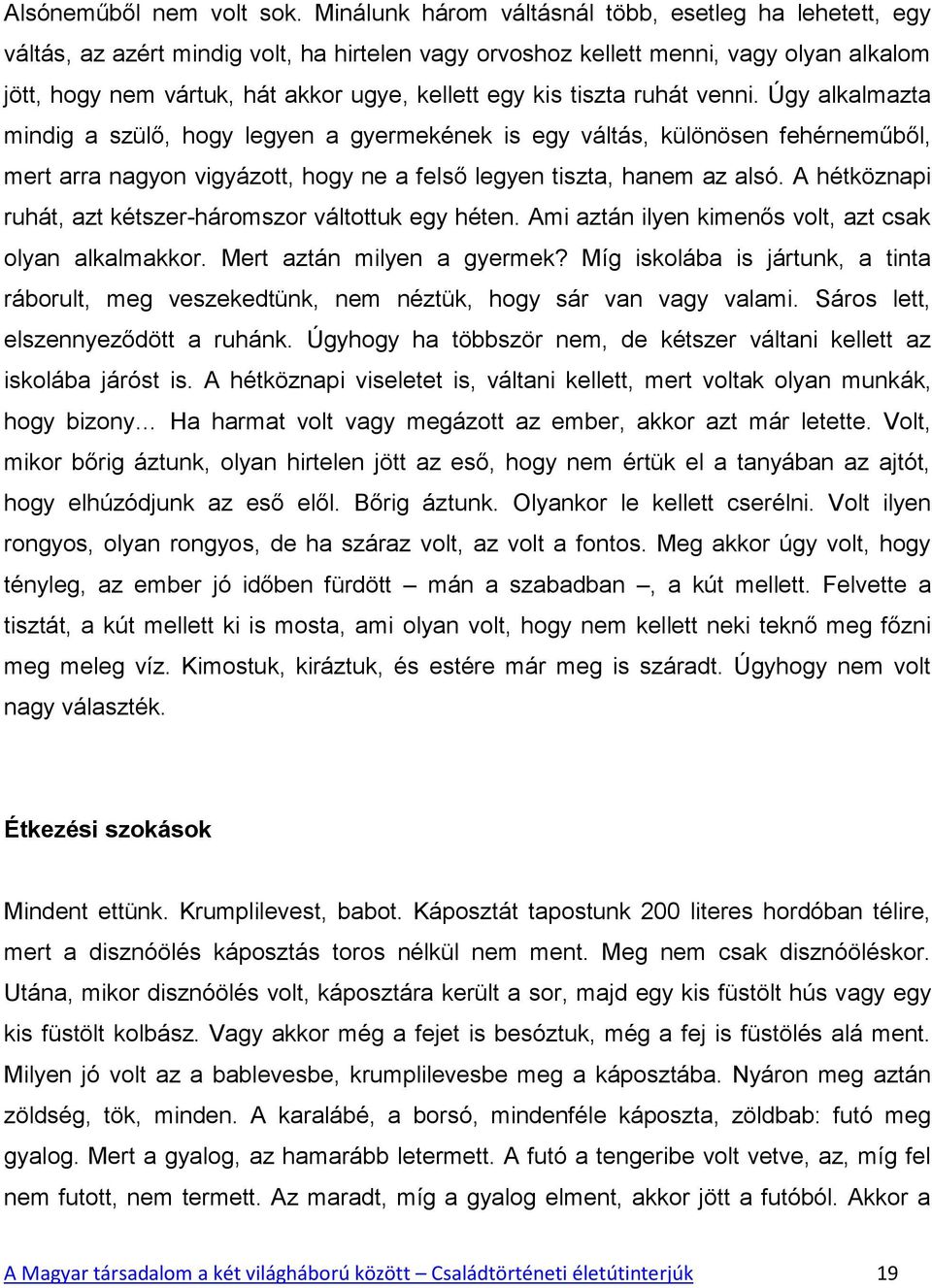 kis tiszta ruhát venni. Úgy alkalmazta mindig a szülő, hogy legyen a gyermekének is egy váltás, különösen fehérneműből, mert arra nagyon vigyázott, hogy ne a felső legyen tiszta, hanem az alsó.