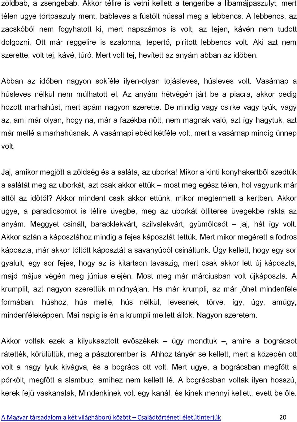 Aki azt nem szerette, volt tej, kávé, túró. Mert volt tej, hevített az anyám abban az időben. Abban az időben nagyon sokféle ilyen-olyan tojásleves, húsleves volt.